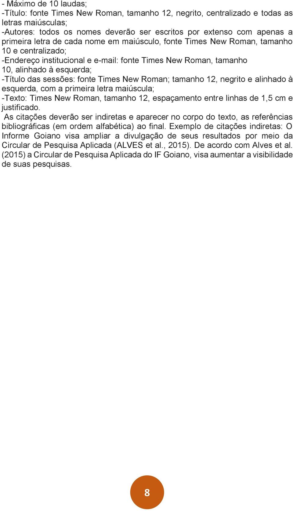 Times New Roman; tamanho 12, negrito e alinhado à esquerda, com a primeira letra maiúscula; -Texto: Times New Roman, tamanho 12, espaçamento entre linhas de 1,5 cm e justificado.