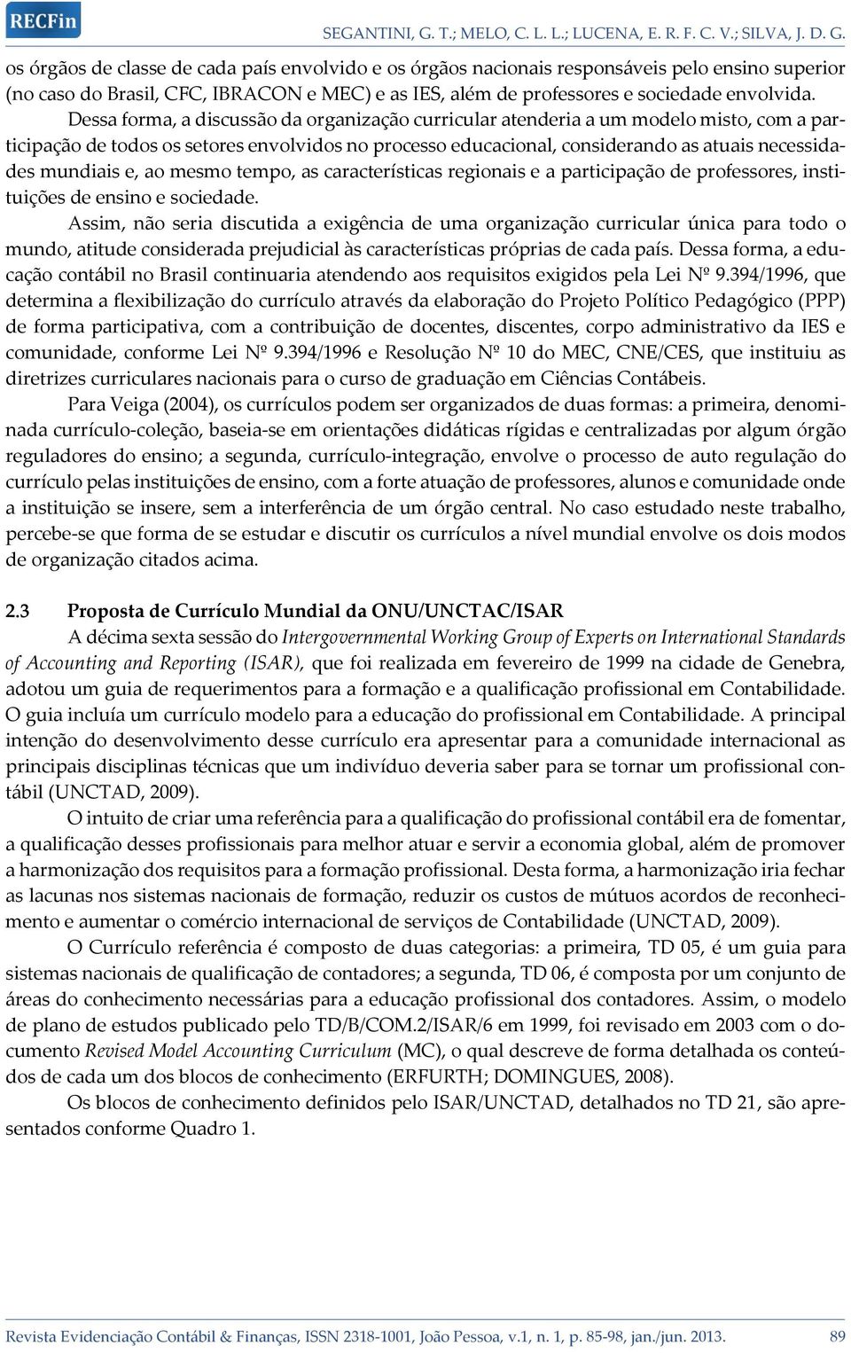 e, ao mesmo tempo, as características regionais e a participação de professores, instituições de ensino e sociedade.