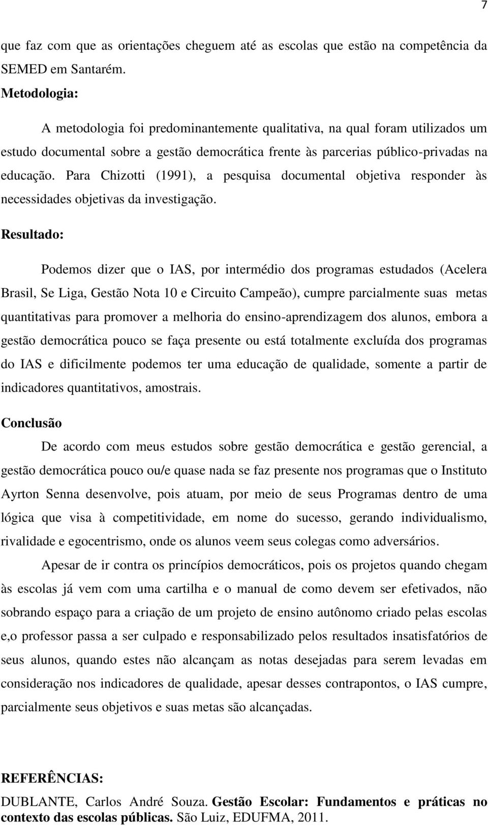 Para Chizotti (1991 ), a pesquisa documental objetiva responder às necessidades objetivas da investigação.