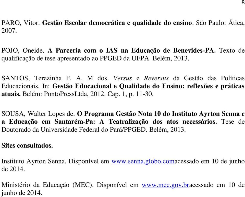 In: Gestão Educacional e Qualidade do Ensino: reflexões e práticas atuais. Belém: PontoPressLtda, 2012. Cap. 1, p. 11-30. SOUSA, Walter Lopes de.