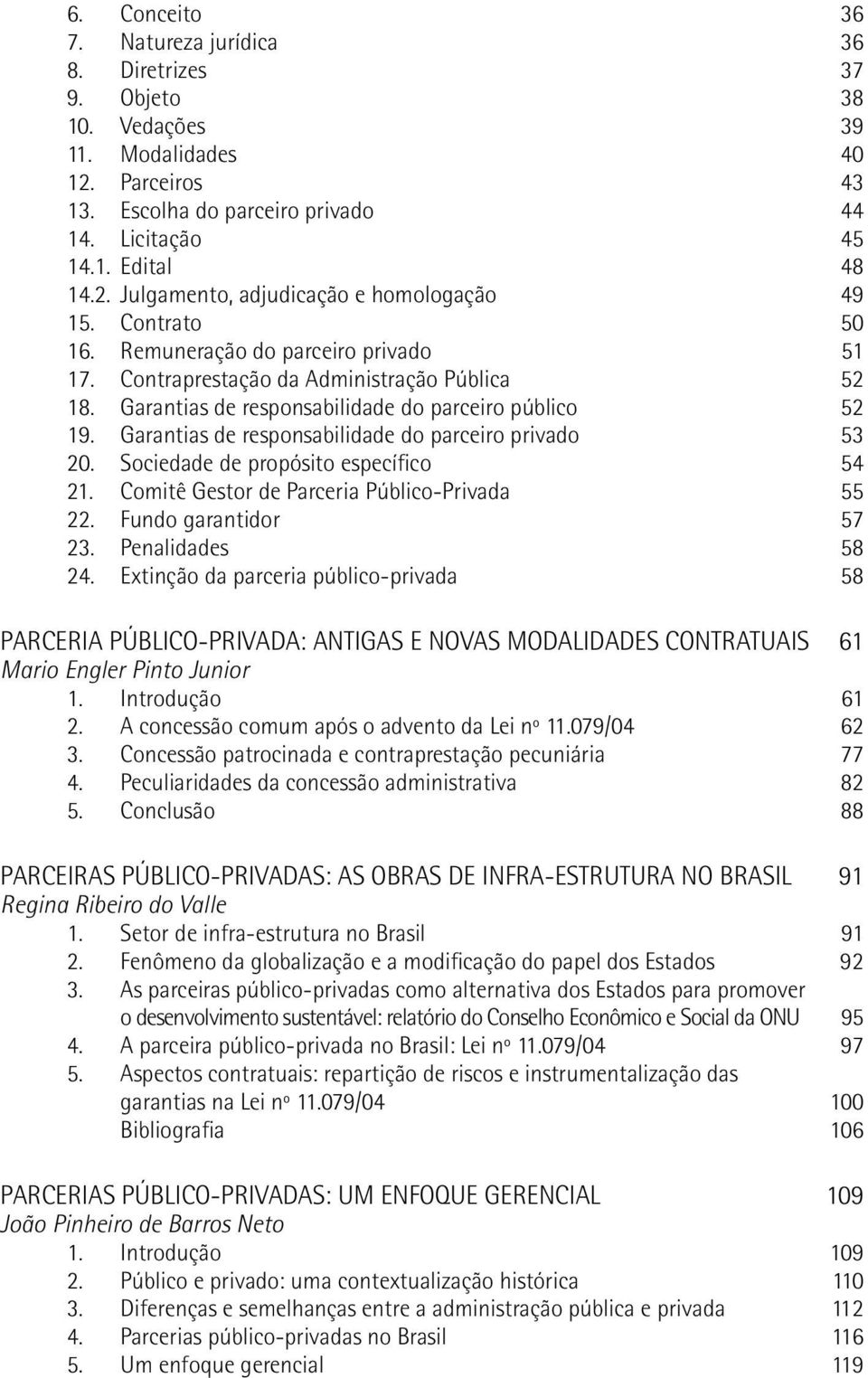 Garantias de responsabilidade do parceiro privado 53 20. Sociedade de propósito específico 54 21. Comitê Gestor de Parceria Público-Privada 55 22. Fundo garantidor 57 23. Penalidades 58 24.