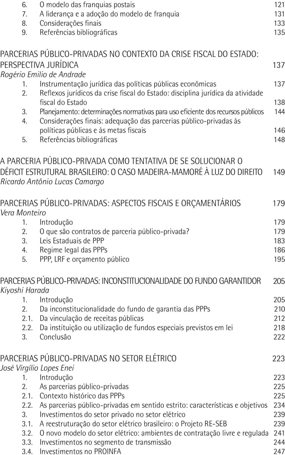 Reflexos jurídicos da crise fiscal do Estado: disciplina jurídica da atividade fiscal do Estado 138 3. Planejamento: determinações normativas para uso eficiente dos recursos públicos 144 4.