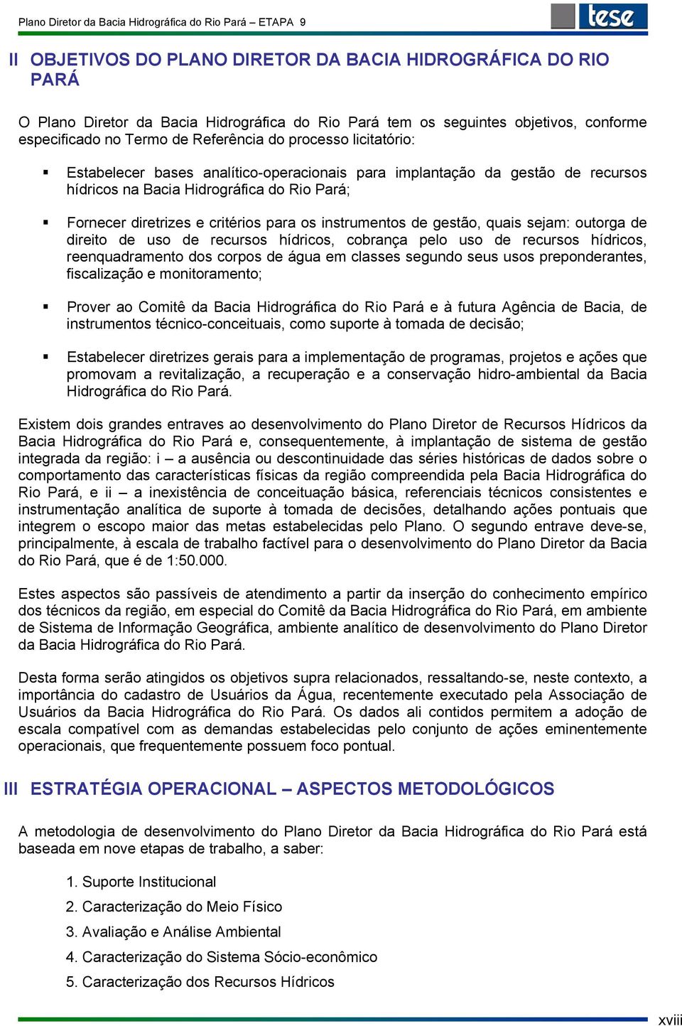 gestão, quais sejam: outorga de direito de uso de recursos hídricos, cobrança pelo uso de recursos hídricos, reenquadramento dos corpos de água em classes segundo seus usos preponderantes,