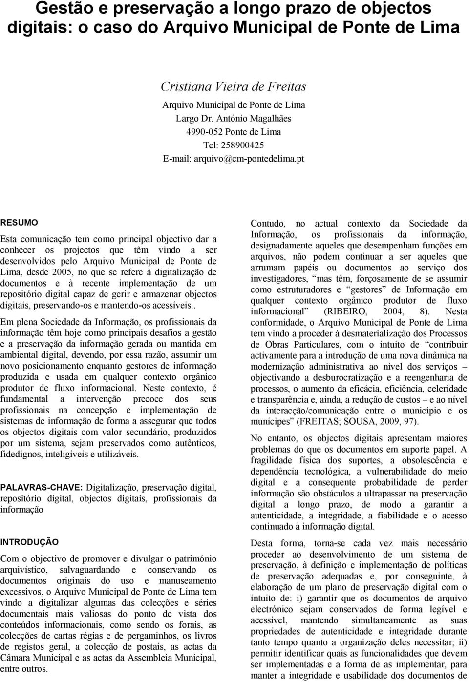 pt RESUMO Esta comunicação tem como principal objectivo dar a conhecer os projectos que têm vindo a ser desenvolvidos pelo Arquivo Municipal de Ponte de Lima, desde 2005, no que se refere à