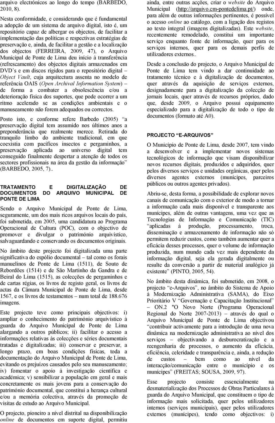 respectivas estratégias de preservação e, ainda, de facilitar a gestão e a localização dos objectos (FERREIRA, 2009, 47), o Arquivo Municipal de Ponte de Lima deu início à transferência