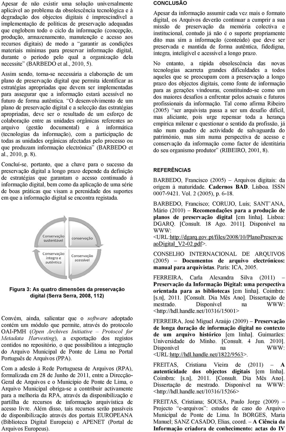 informação digital, durante o período pelo qual a organização dela necessite (BARBEDO et al., 2010, 5).