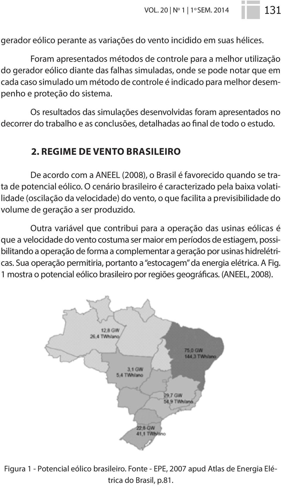 melhor desempenho e proteção do sistema. Os resultados das simulações desenvolvidas foram apresentados no decorrer do trabalho e as conclusões, detalhadas ao final de todo o estudo. 2.