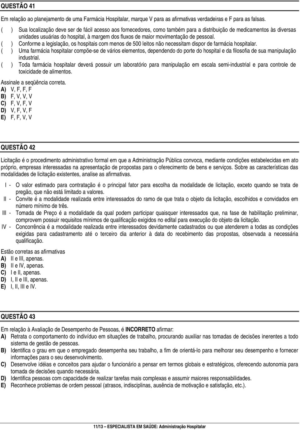 pessoal. ( ) Conforme a legislação, os hospitais com menos de 500 leitos não necessitam dispor de farmácia hospitalar.