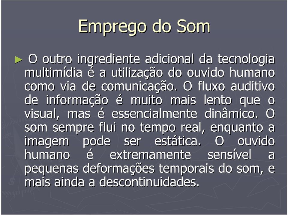 O fluxo auditivo de informação é muito mais lento que o visual, mas é essencialmente dinâmico.