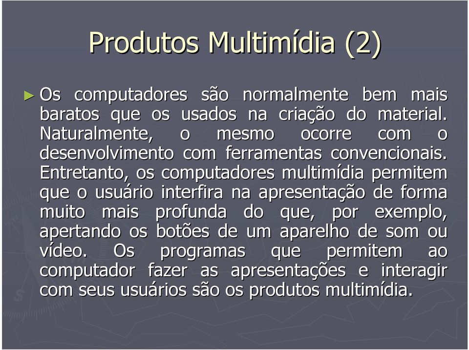 Entretanto, os computadores multimídia permitem que o usuário interfira na apresentação de forma muito mais profunda do que,