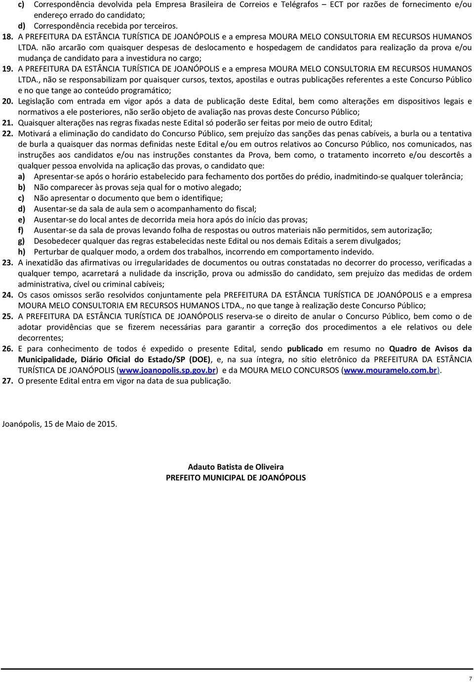 não arcarão com quaisquer despesas de deslocamento e hospedagem de candidatos para realização da prova e/ou mudança de candidato para a investidura no cargo; 19.