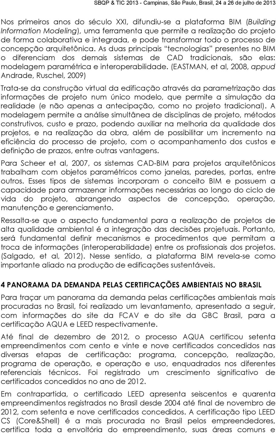 As duas principais tecnologias presentes no BIM o diferenciam dos demais sistemas de CAD tradicionais, são elas: modelagem paramétrica e interoperabilidade.