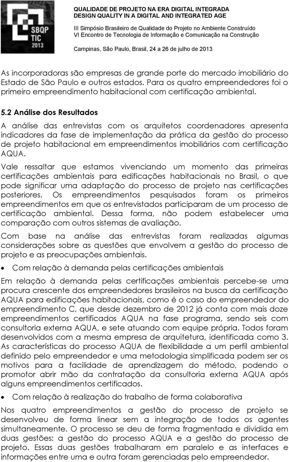 estados. Para os quatro empreendedores foi o primeiro empreendimento habitacional com certificação ambiental. 5.