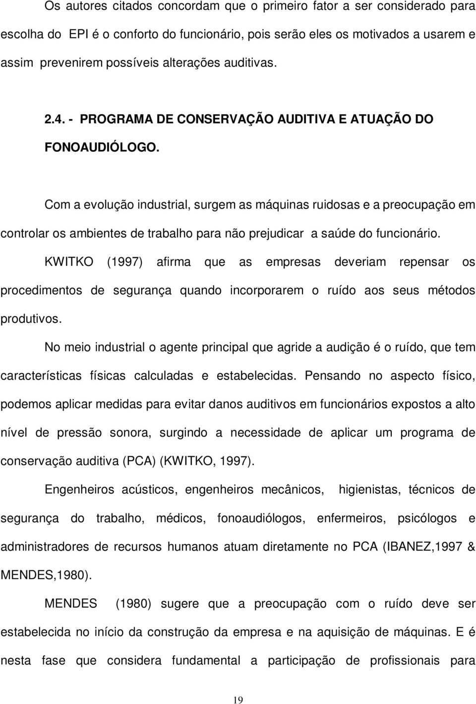 Com a evolução industrial, surgem as máquinas ruidosas e a preocupação em controlar os ambientes de trabalho para não prejudicar a saúde do funcionário.