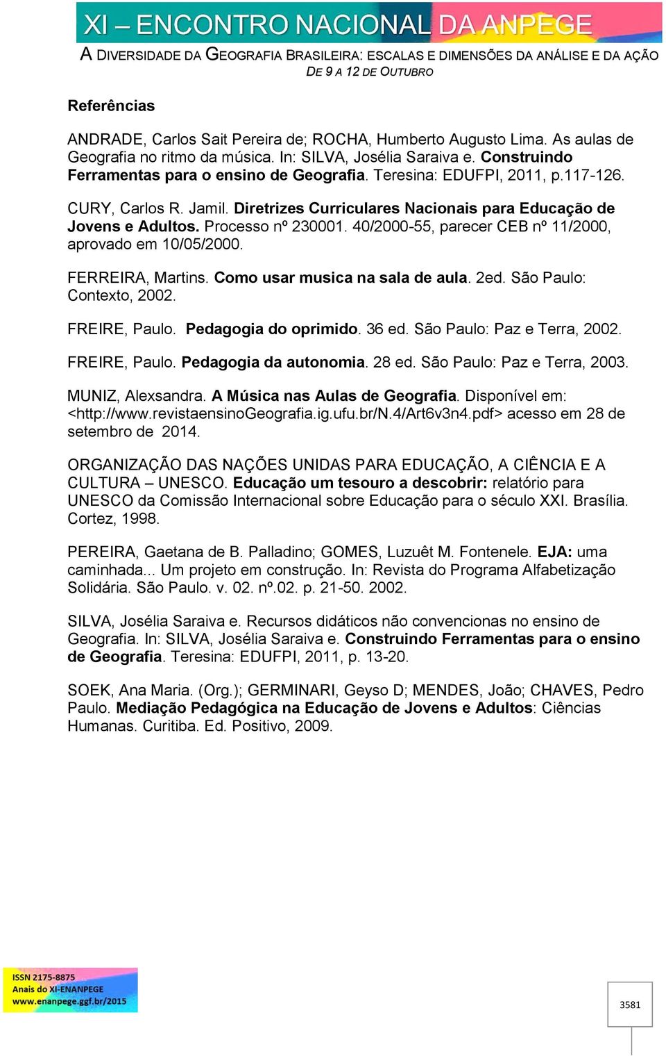 40/2000-55, parecer CEB nº 11/2000, aprovado em 10/05/2000. FERREIRA, Martins. Como usar musica na sala de aula. 2ed. São Paulo: Contexto, 2002. FREIRE, Paulo. Pedagogia do oprimido. 36 ed.