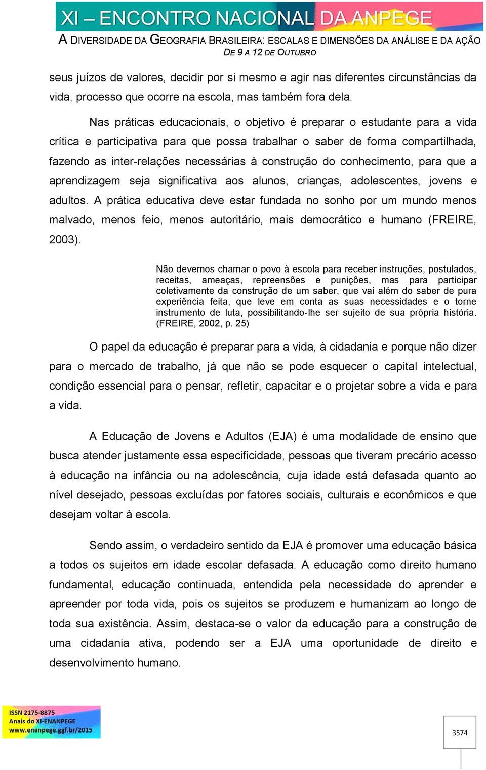 construção do conhecimento, para que a aprendizagem seja significativa aos alunos, crianças, adolescentes, jovens e adultos.