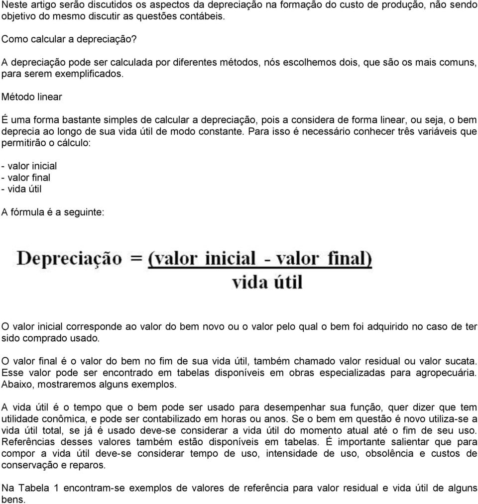 Método linear É uma forma bastante simples de calcular a depreciação, pois a considera de forma linear, ou seja, o bem deprecia ao longo de sua vida útil de modo constante.