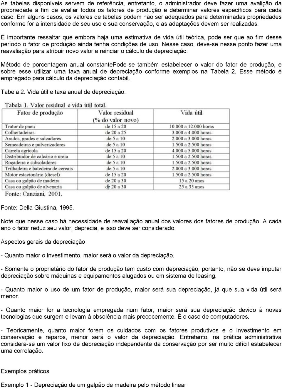 É importante ressaltar que embora haja uma estimativa de vida útil teórica, pode ser que ao fim desse período o fator de produção ainda tenha condições de uso.