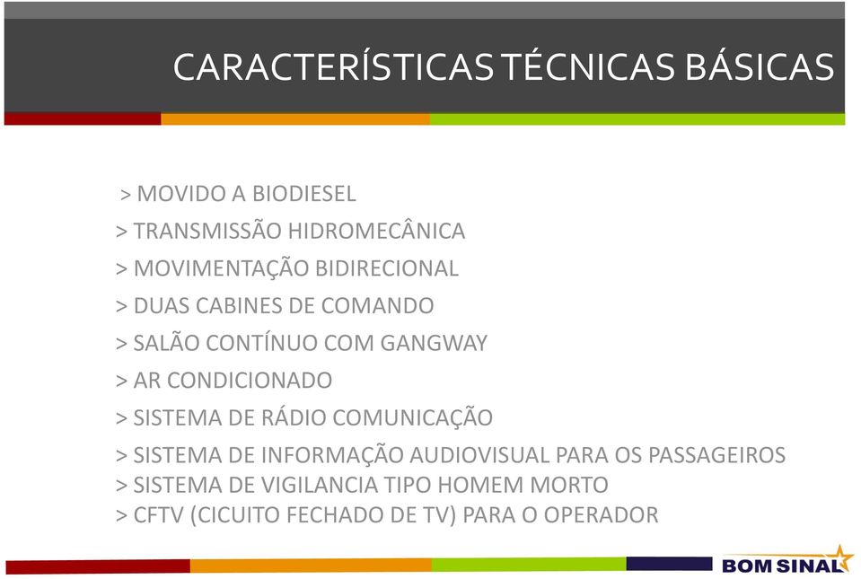 CONDICIONADO > SISTEMA DE RÁDIO COMUNICAÇÃO > SISTEMA DE INFORMAÇÃO AUDIOVISUAL PARA OS