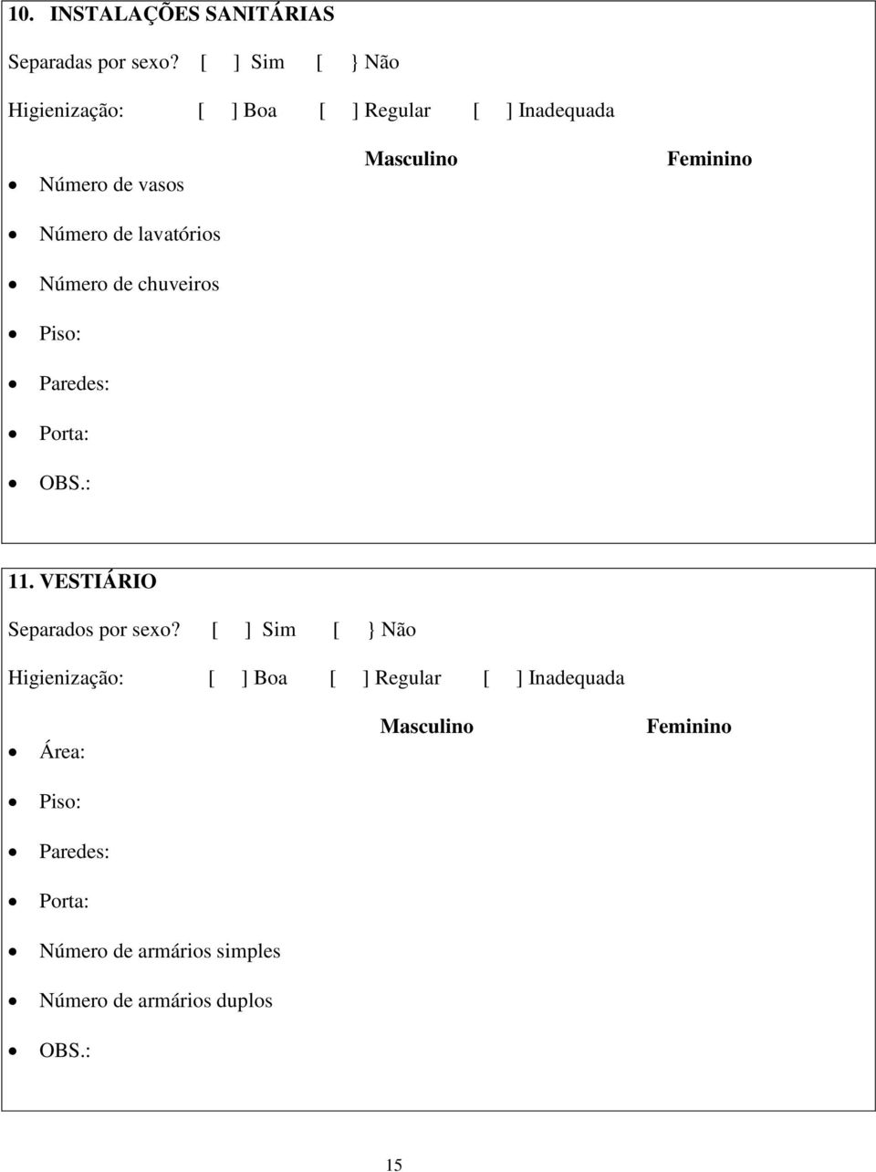 Número de lavatórios Número de chuveiros Piso: Paredes: Porta: 11. VESTIÁRIO Separados por sexo?