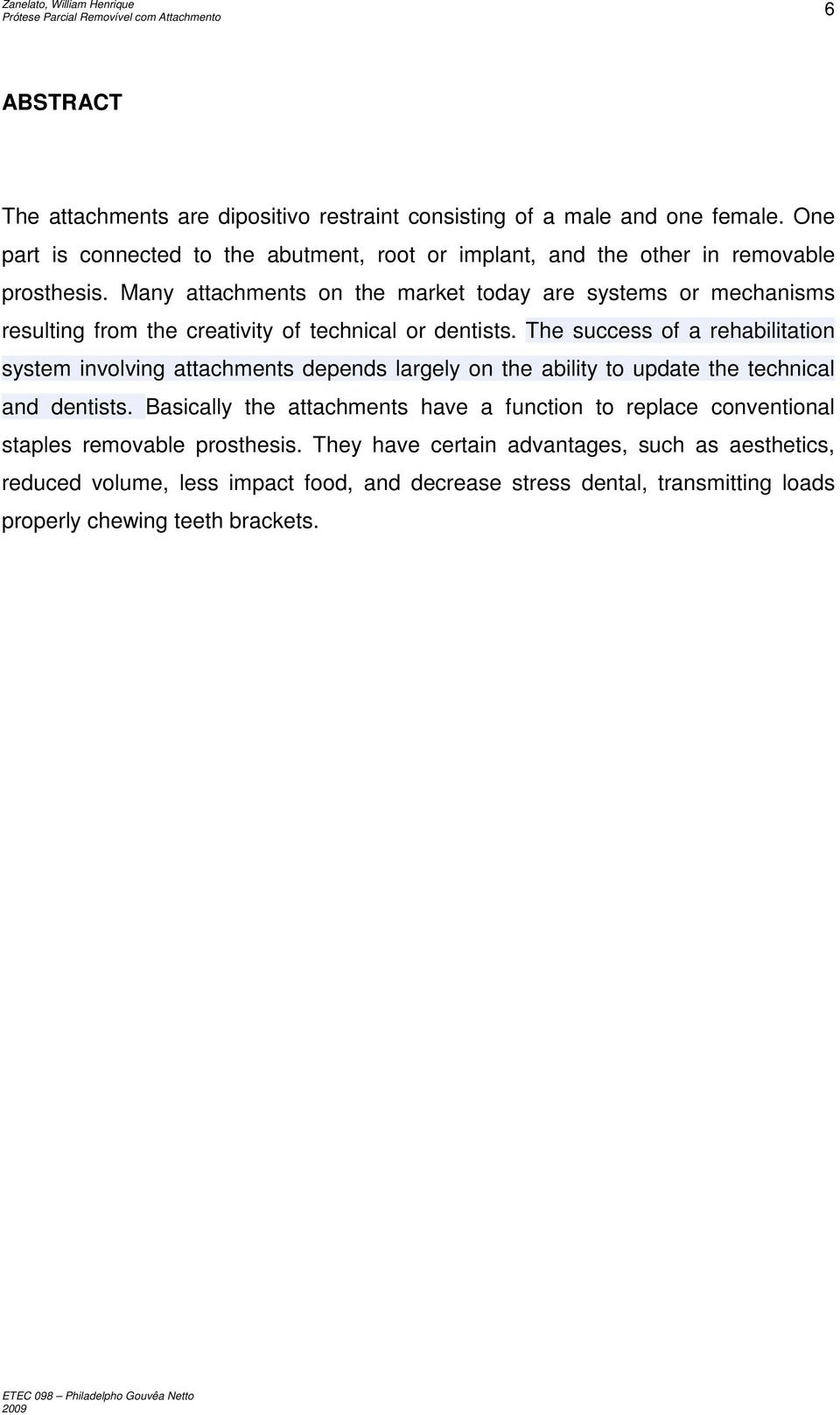 Many attachments on the market today are systems or mechanisms resulting from the creativity of technical or dentists.