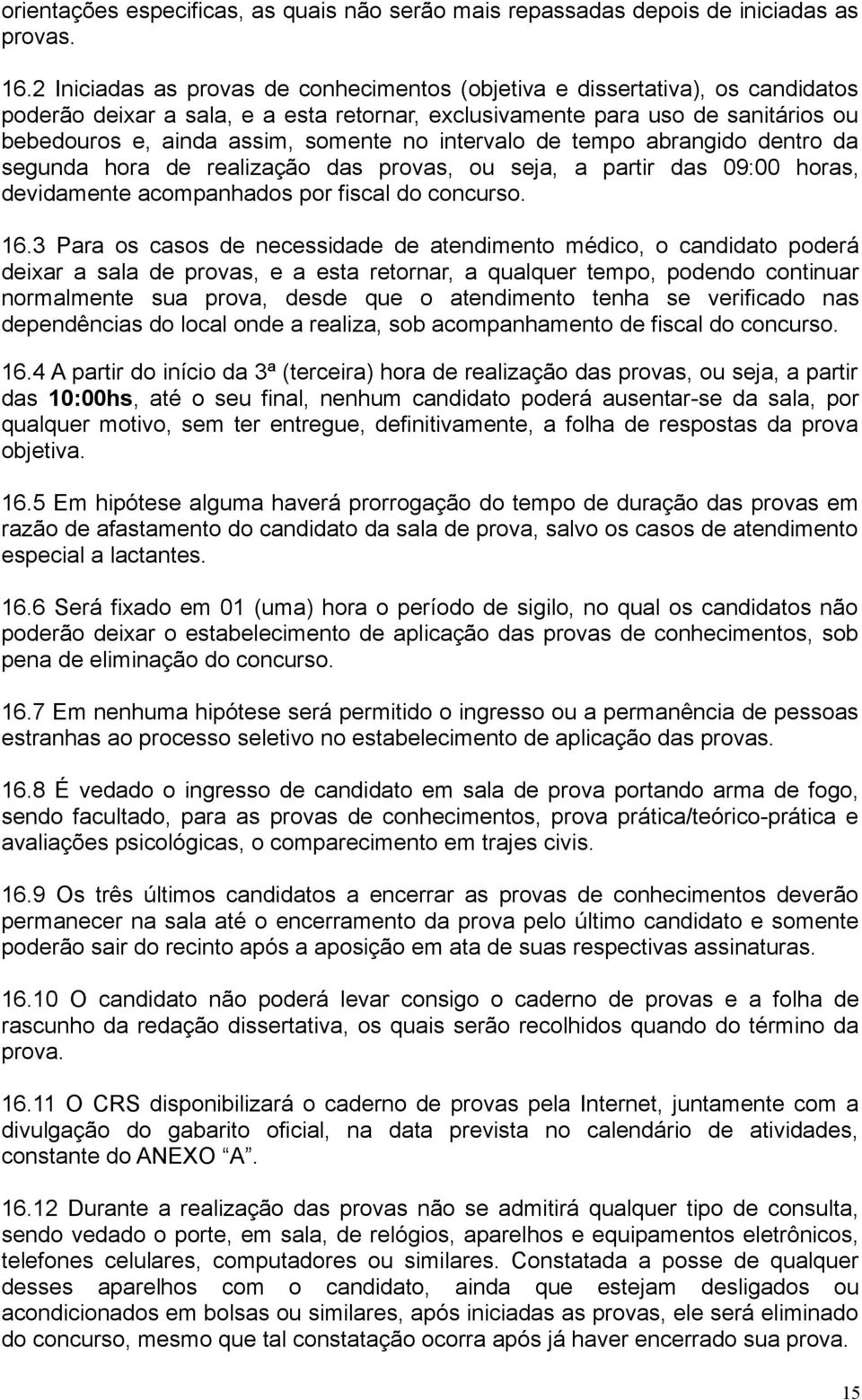 no intervalo de tempo abrangido dentro da segunda hora de realização das provas, ou seja, a partir das 09:00 horas, devidamente acompanhados por fiscal do concurso. 16.