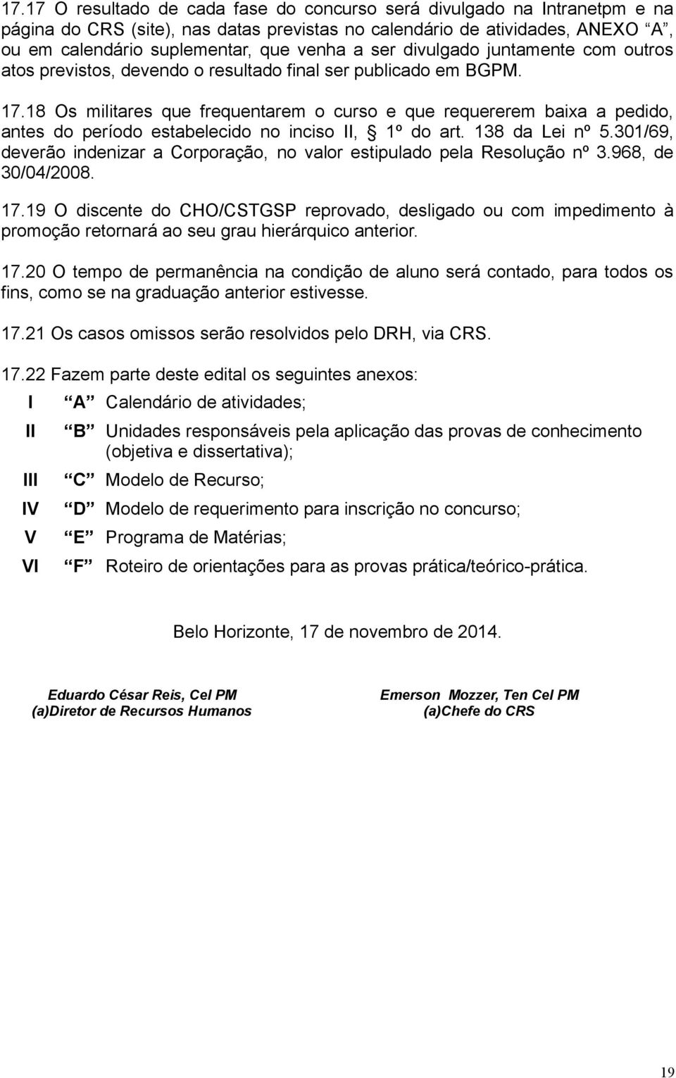 18 Os militares que frequentarem o curso e que requererem baixa a pedido, antes do período estabelecido no inciso II, 1º do art. 138 da Lei nº 5.