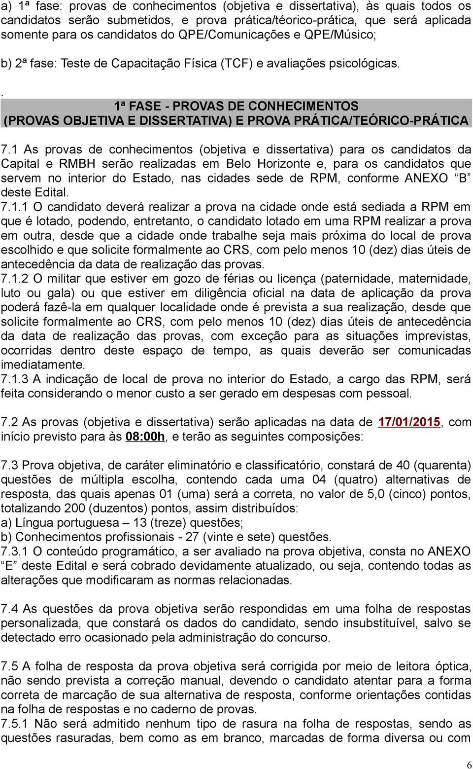 . 1ª FASE - PROVAS DE CONHECIMENTOS (PROVAS OBJETIVA E DISSERTATIVA) E PROVA PRÁTICA/TEÓRICO-PRÁTICA 7.