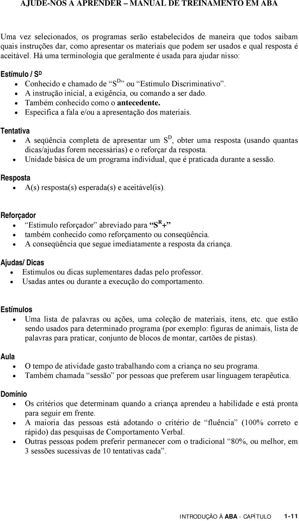 Também conhecido como o antecedente. Especifica a fala e/ou a apresentação dos materiais.