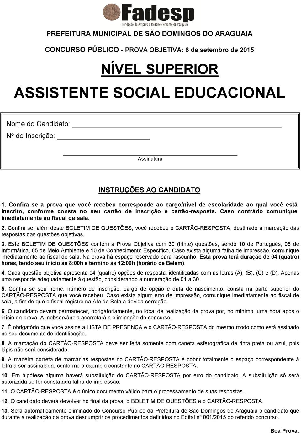 Caso contrário comunique imediatamente ao fiscal de sala. 2. Confira se, além deste BOLETIM DE QUESTÕES, você recebeu o CARTÃO-RESPOSTA, destinado à marcação das respostas das questões objetivas. 3.