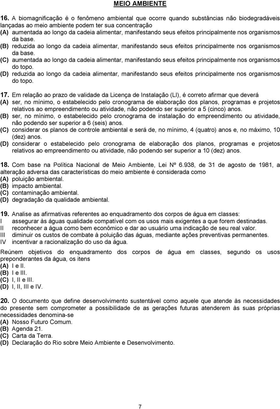 seus efeitos principalmente nos organismos da base. (B) reduzida ao longo da cadeia alimentar, manifestando seus efeitos principalmente nos organismos da base.