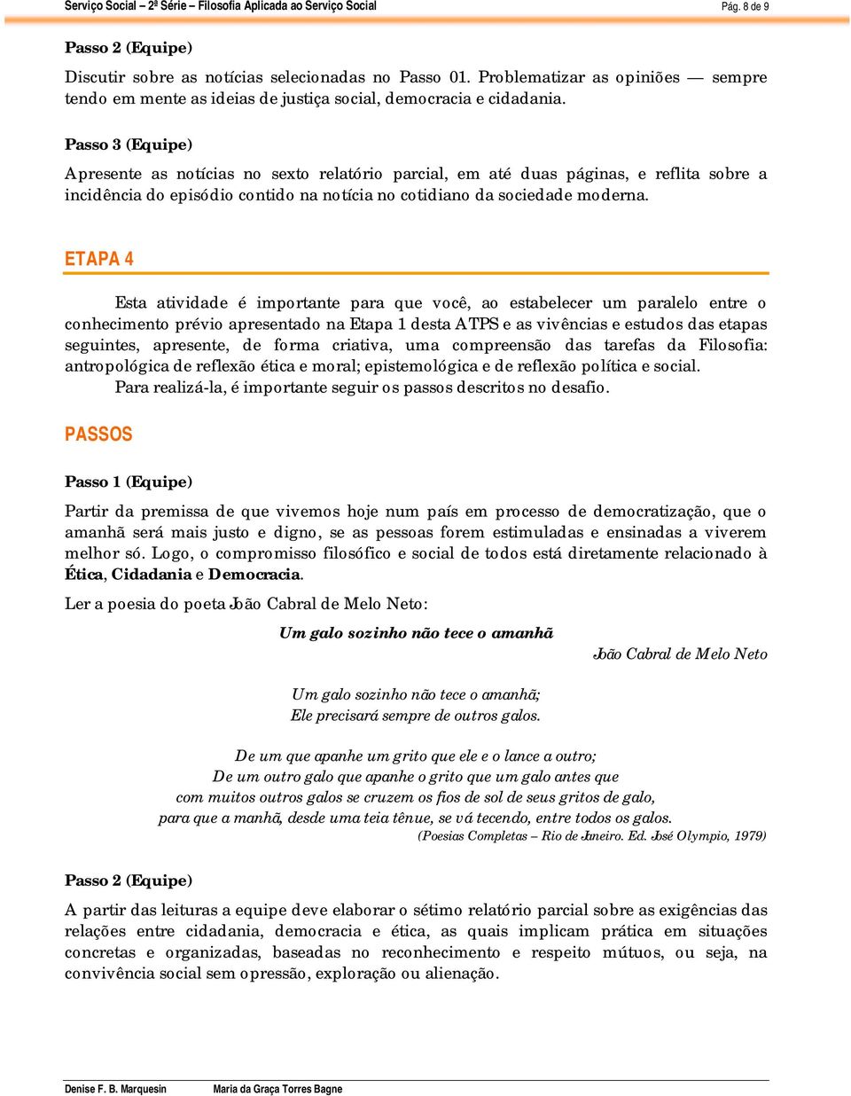 ETAPA 4 Esta atividade é importante para que você, ao estabelecer um paralelo entre o conhecimento prévio apresentado na Etapa 1 desta ATPS e as vivências e estudos das etapas seguintes, apresente,