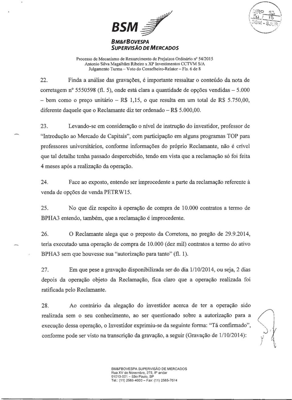 000 -bem como o preço unitário - R$ 1,15, o que resulta em um total de R$ 5.750,00, diferente daquele que o Reclamante diz ter ordenado- R$ 5.000,00. 23.