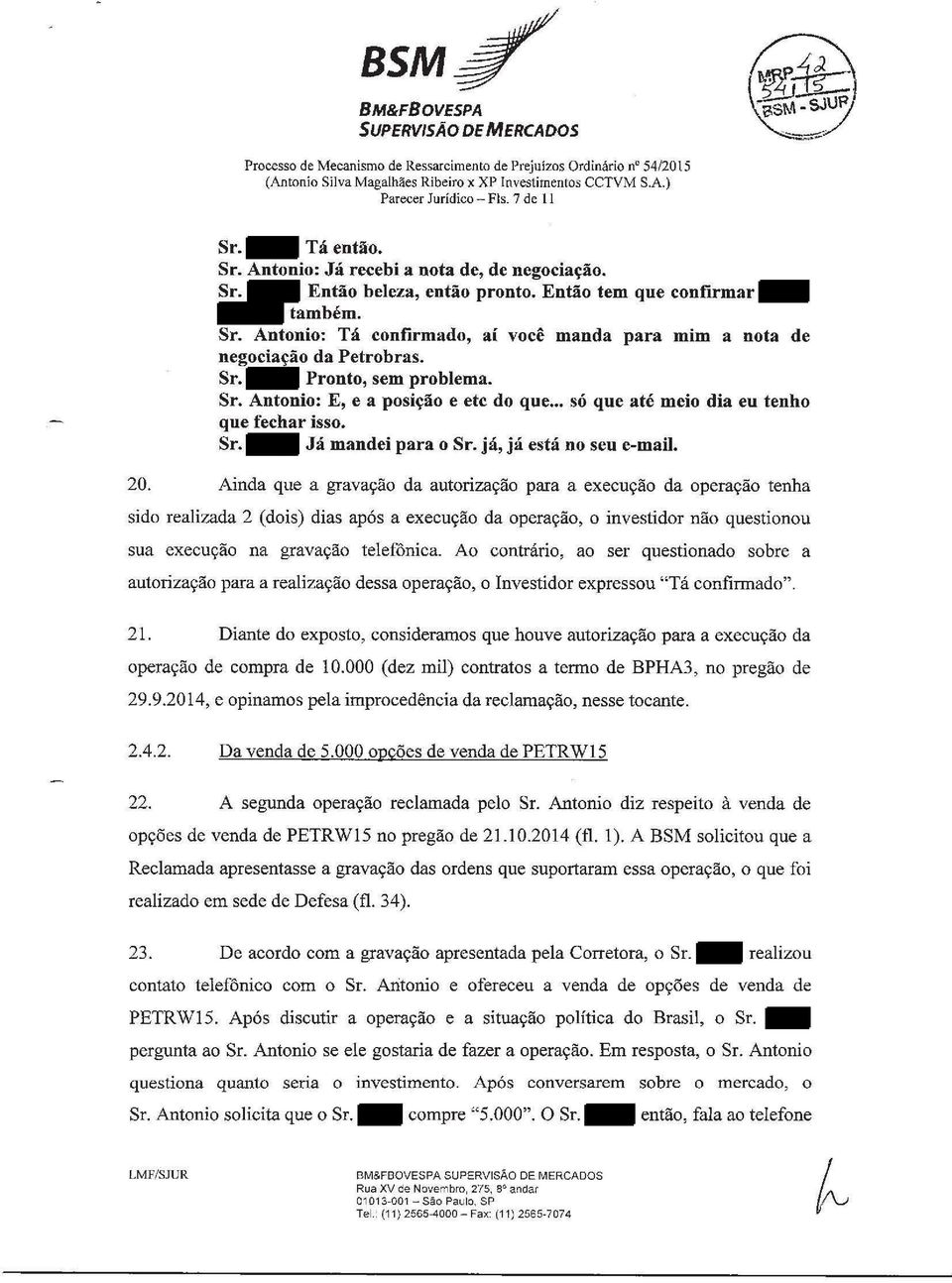 Sr. Pronto, sem problema. Sr. Antonio: E, e a posição e etc do que... só que até meio dia eu tenho que fechar isso. Sr. Já mandei para o Sr. já, já está no seu e-mail. 20.