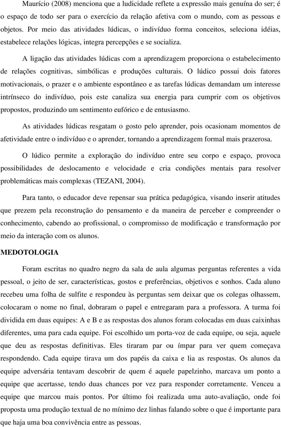 A ligação das atividades lúdicas com a aprendizagem proporciona o estabelecimento de relações cognitivas, simbólicas e produções culturais.