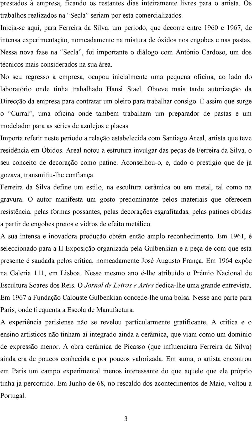 Nessa nova fase na Secla, foi importante o diálogo com António Cardoso, um dos técnicos mais considerados na sua área.