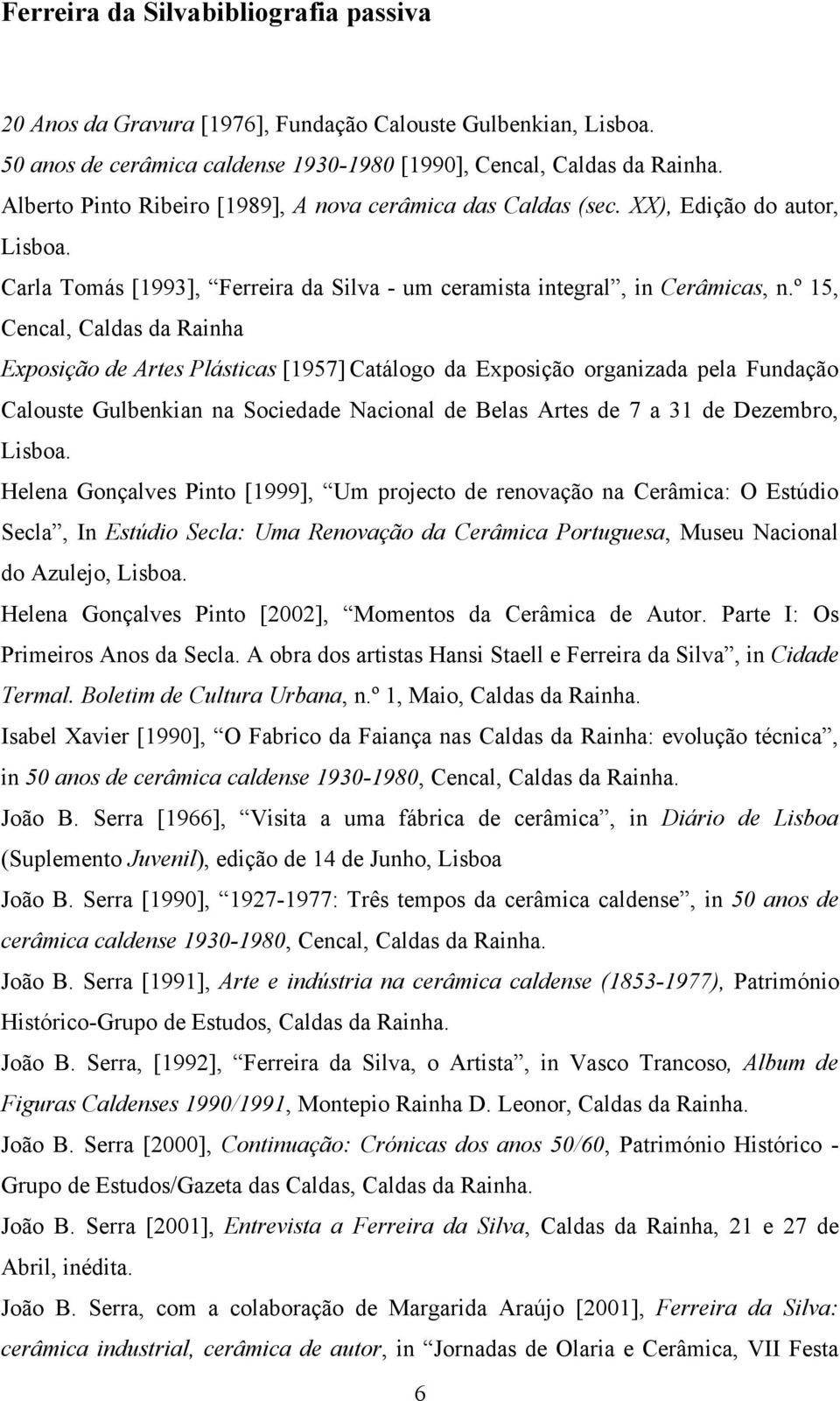 º 15, Cencal, Caldas da Rainha Exposição de Artes Plásticas [1957] Catálogo da Exposição organizada pela Fundação Calouste Gulbenkian na Sociedade Nacional de Belas Artes de 7 a 31 de Dezembro,