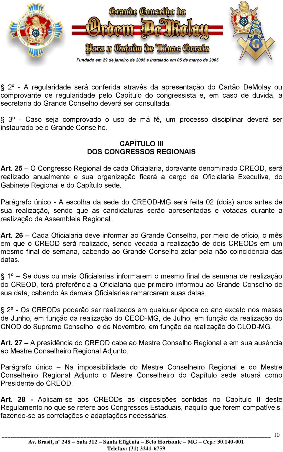 25 O Congresso Regional de cada Oficialaria, doravante denominado CREOD, será realizado anualmente e sua organização ficará a cargo da Oficialaria Executiva, do Gabinete Regional e do Capítulo sede.