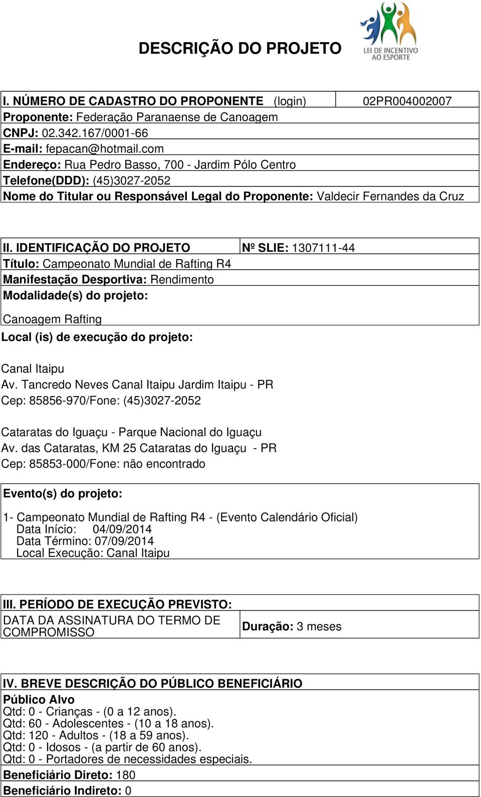 IDENTIFICAÇÃO DO PROJETO Nº SLIE: 1307111-44 Título: Campeonato Mundial de Rafting R4 Manifestação Desportiva: Rendimento Modalidade(s) do projeto: Canoagem Rafting Local (is) de execução do projeto: