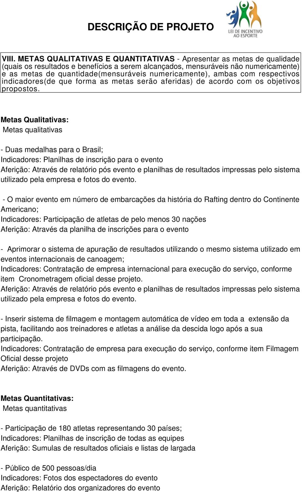 numericamente), ambas com respectivos indicadores(de que forma as metas serão aferidas) de acordo com os objetivos propostos.