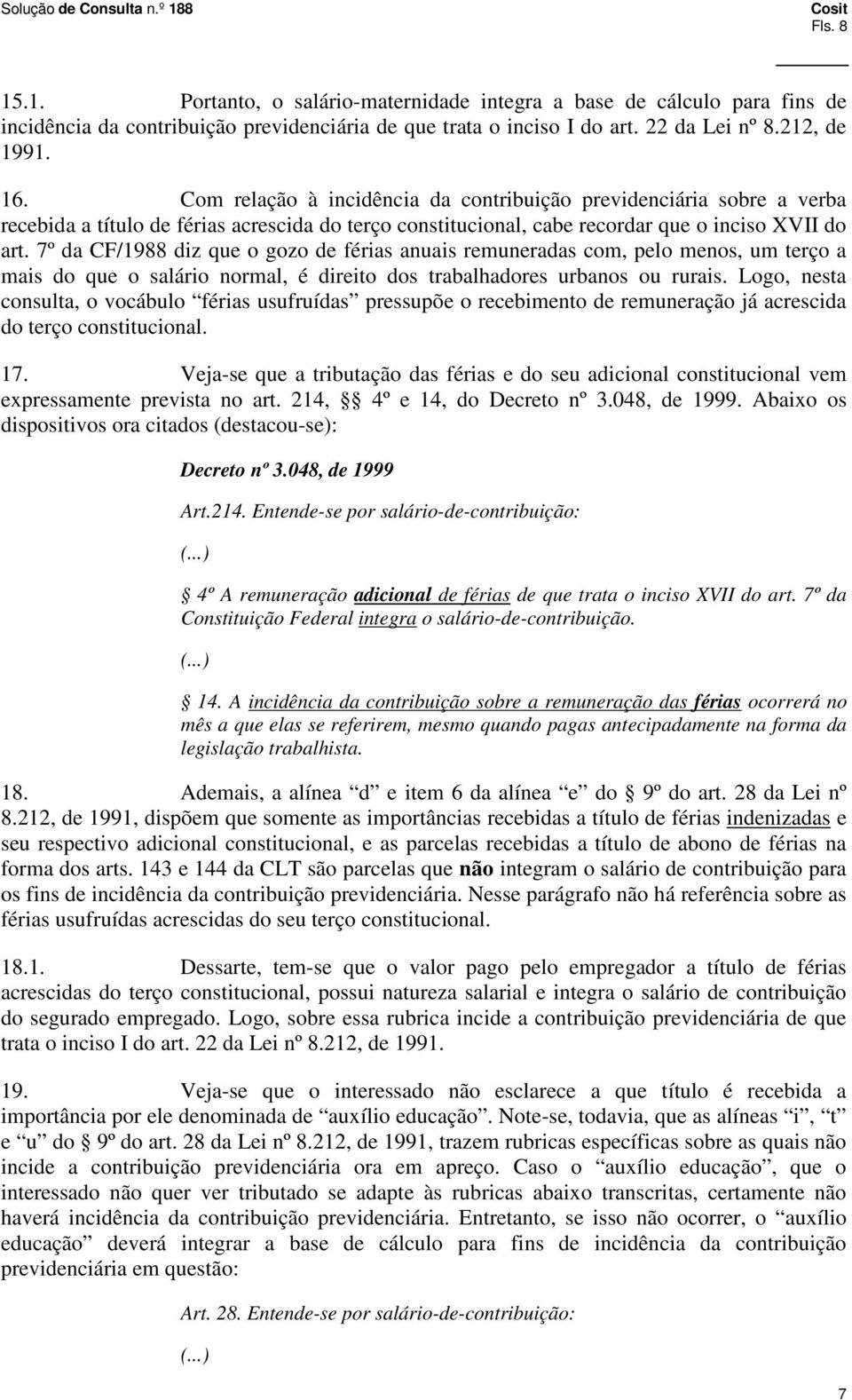 7º da CF/1988 diz que o gozo de férias anuais remuneradas com, pelo menos, um terço a mais do que o salário normal, é direito dos trabalhadores urbanos ou rurais.