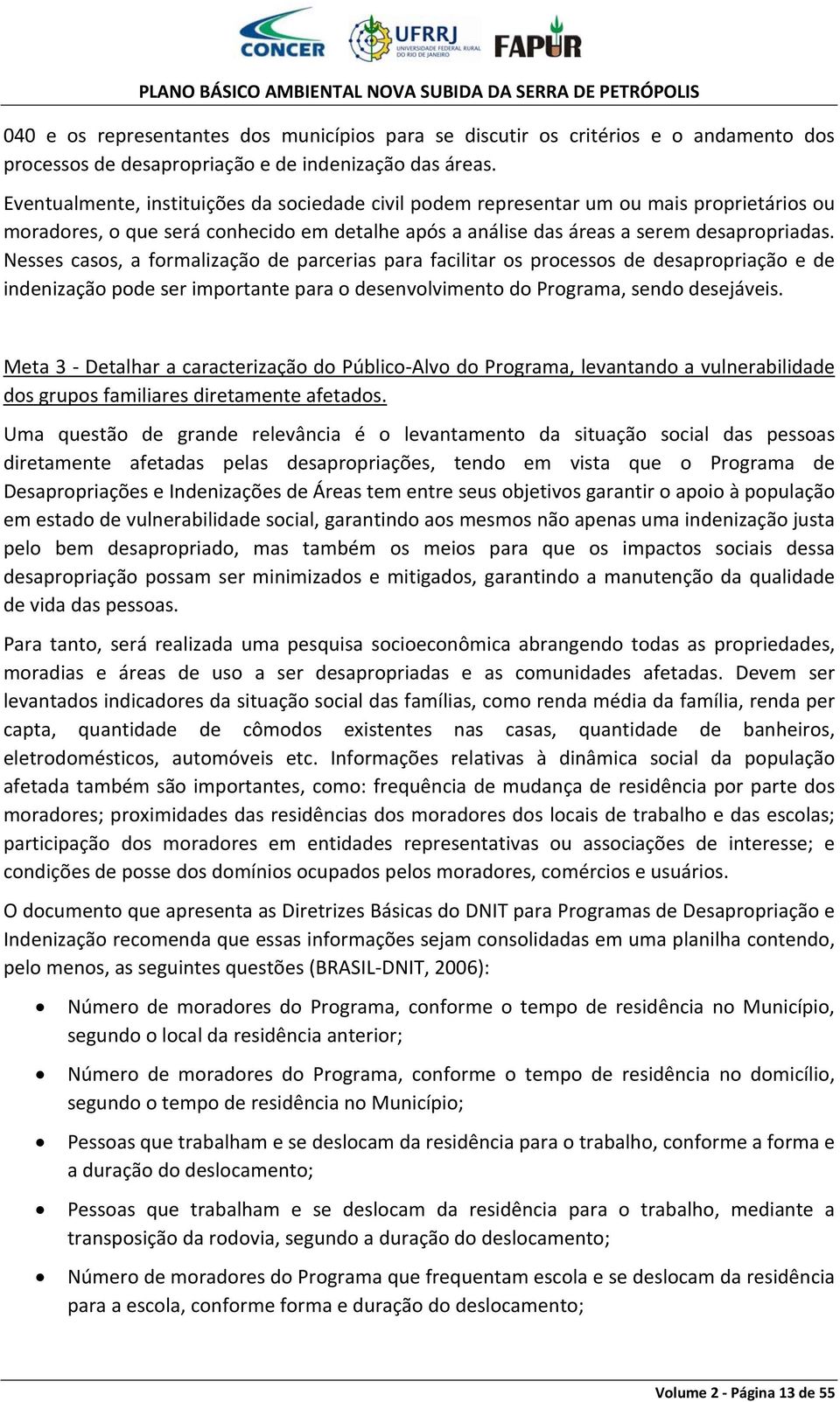 Nesses casos, a formalização de parcerias para facilitar os processos de desapropriação e de indenização pode ser importante para o desenvolvimento do Programa, sendo desejáveis.