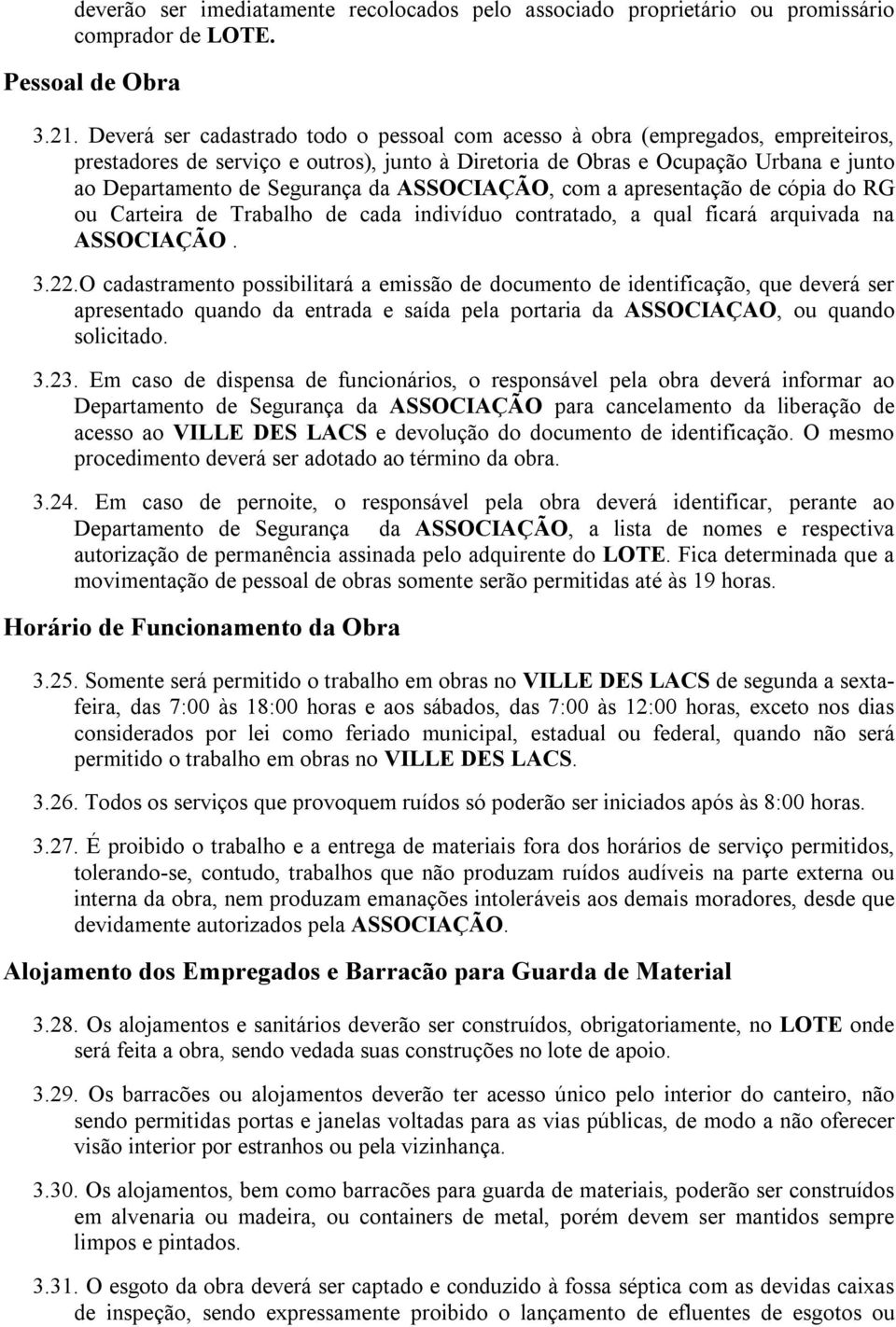 da ASSOCIAÇÃO, com a apresentação de cópia do RG ou Carteira de Trabalho de cada indivíduo contratado, a qual ficará arquivada na ASSOCIAÇÃO. 3.22.