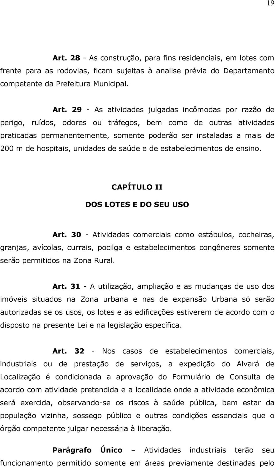 29 - As atividades julgadas incômodas por razão de perigo, ruídos, odores ou tráfegos, bem como de outras atividades praticadas permanentemente, somente poderão ser instaladas a mais de 200 m de