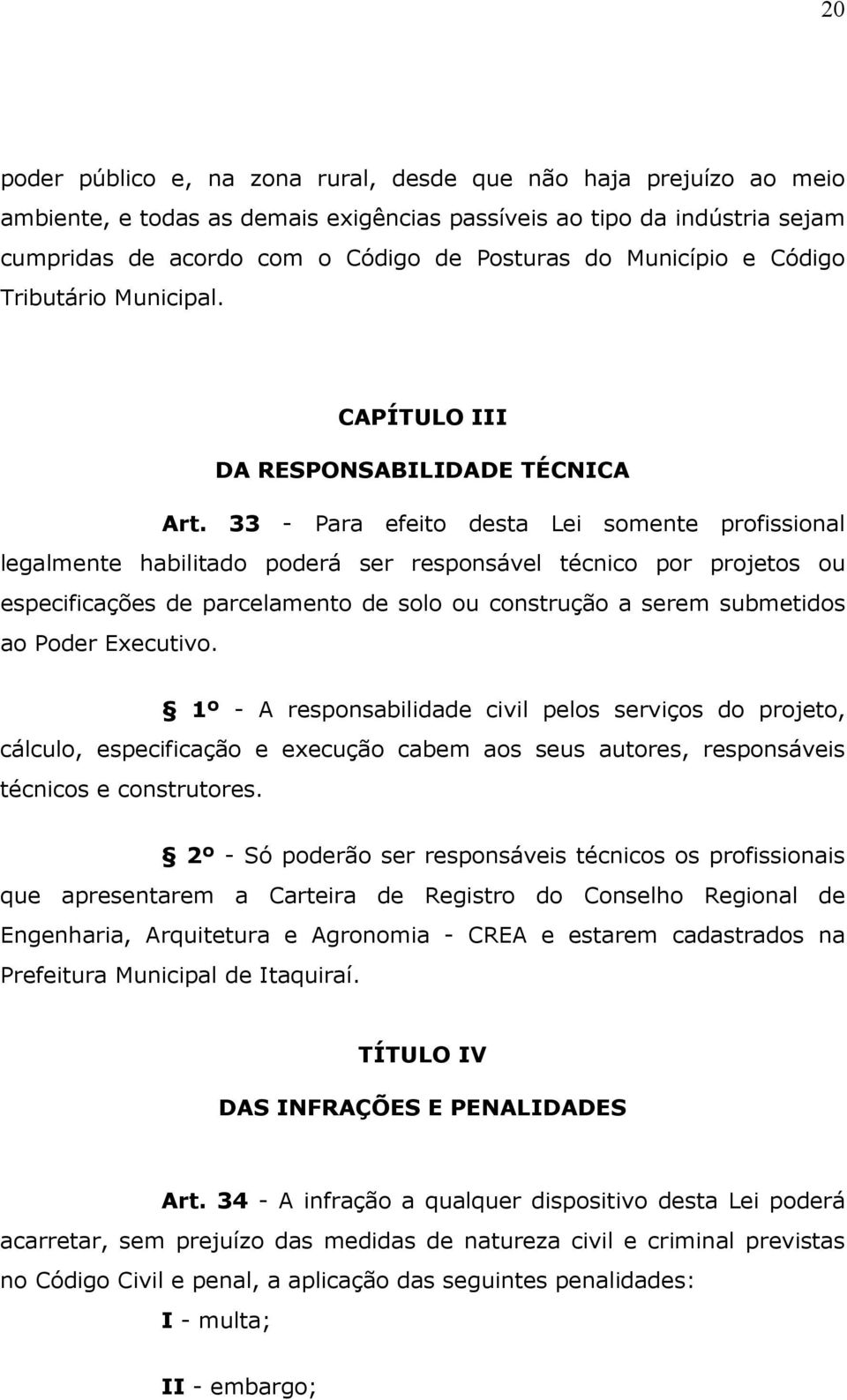 33 - Para efeito desta Lei somente profissional legalmente habilitado poderá ser responsável técnico por projetos ou especificações de parcelamento de solo ou construção a serem submetidos ao Poder