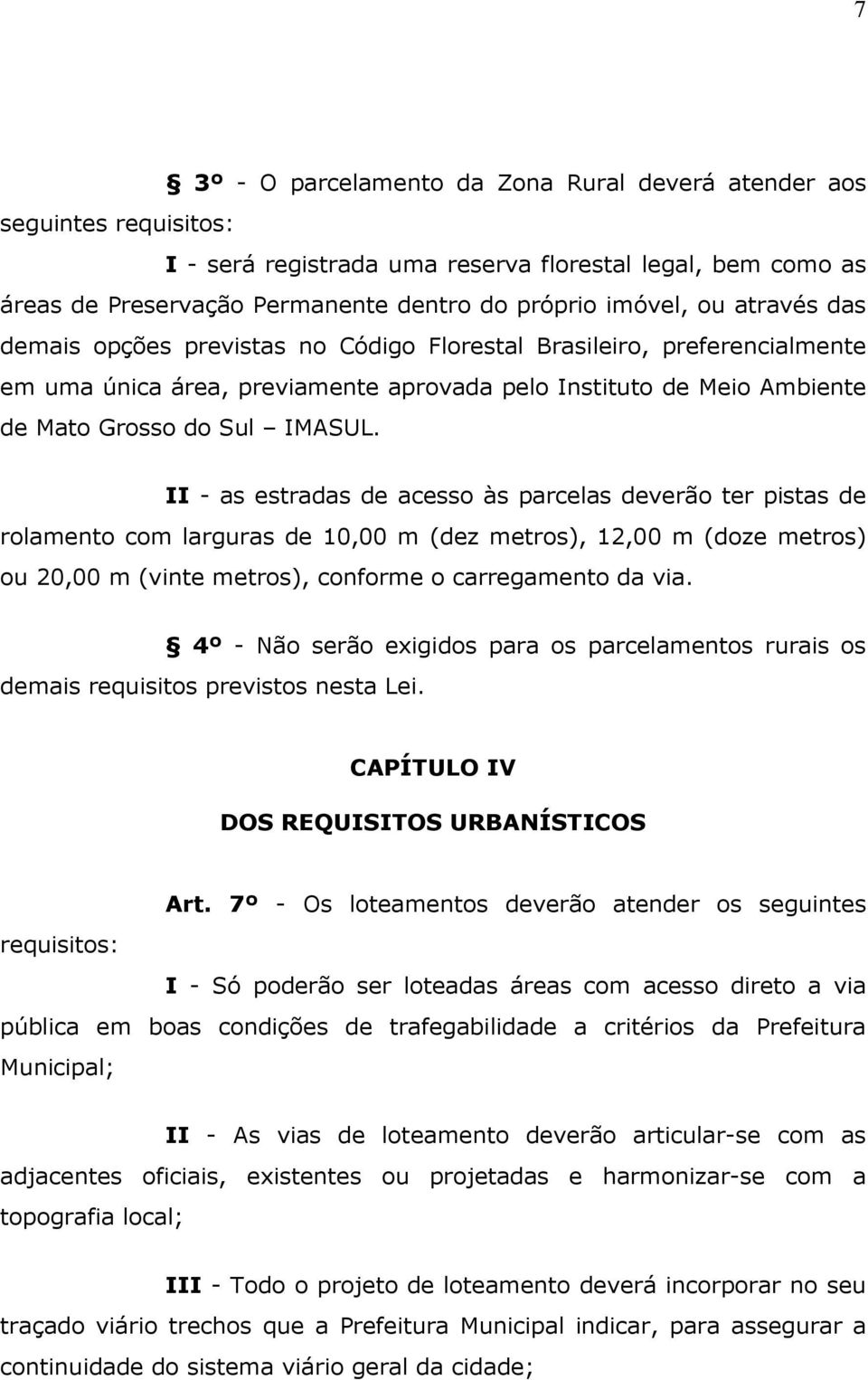 II - as estradas de acesso às parcelas deverão ter pistas de rolamento com larguras de 10,00 m (dez metros), 12,00 m (doze metros) ou 20,00 m (vinte metros), conforme o carregamento da via.