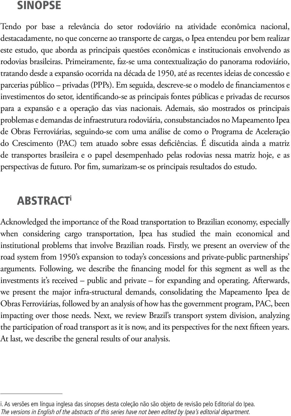 Primeiramente, faz-se uma contextualização do panorama rodoviário, tratando desde a expansão ocorrida na década de 1950, até as recentes ideias de concessão e parcerias público privadas (PPPs).