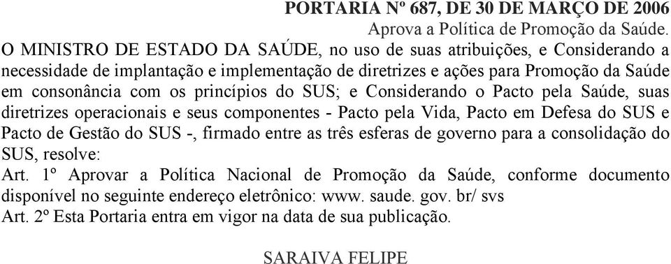 os princípios do SUS; e Considerando o Pacto pela Saúde, suas diretrizes operacionais e seus componentes - Pacto pela Vida, Pacto em Defesa do SUS e Pacto de Gestão do SUS -, firmado