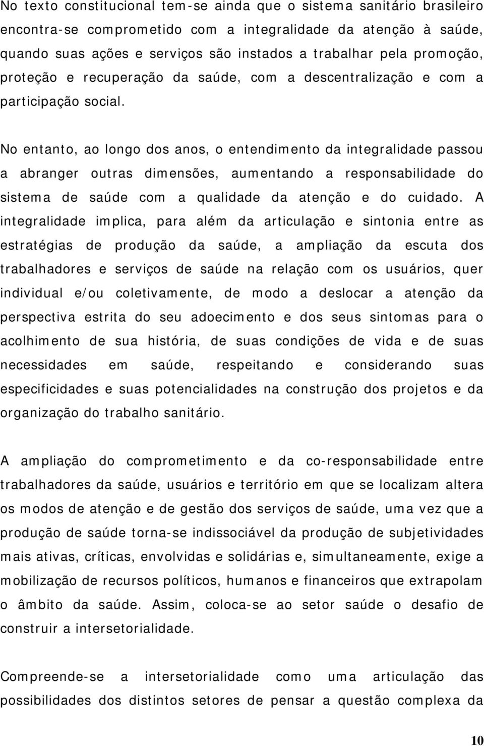 No entanto, ao longo dos anos, o entendimento da integralidade passou a abranger outras dimensões, aumentando a responsabilidade do sistema de saúde com a qualidade da atenção e do cuidado.