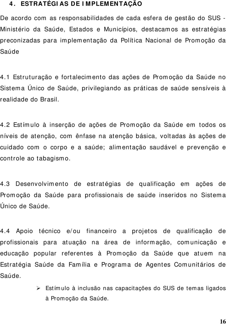 1 Estruturação e fortalecimento das ações de Promoção da Saúde no Sistema Único de Saúde, privilegiando as práticas de saúde sensíveis à realidade do Brasil. 4.